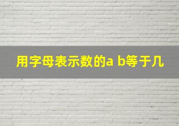 用字母表示数的a b等于几